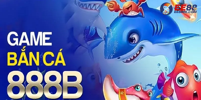 Sơ lược về bắn cá 888B là gì?